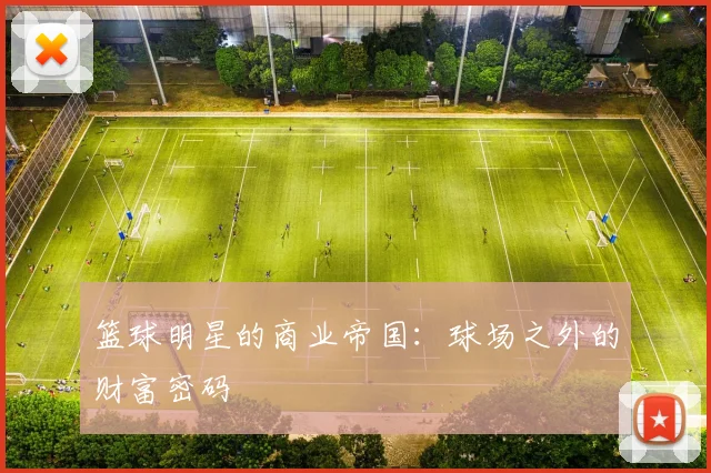 篮球明星的商业帝国：球场之外的财富密码